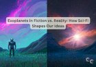 Exoplanets in Fiction vs. Reality: How Sci-Fi Shapes Our Ideas