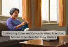 Cultivating Calm and Concentration: Practical, Screen Free Ideas for Busy Homes