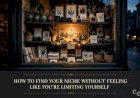 How to Find Your Niche Without Feeling Like You’re Limiting Yourself