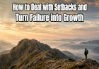 How to Deal with Setbacks and Turn Failure into Growth