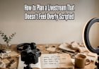 How to Plan a Livestream That Doesn't Feel Overly Scripted