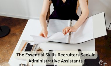The Essential Skills Recruiters Seek in Administrative Assistants