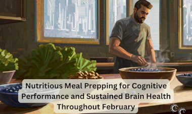 Nutritious Meal Prepping for Cognitive Performance and Sustained Brain Health Throughout February