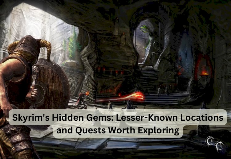 Skyrim's Hidden Gems: Lesser-Known Locations and Quests Worth Exploring