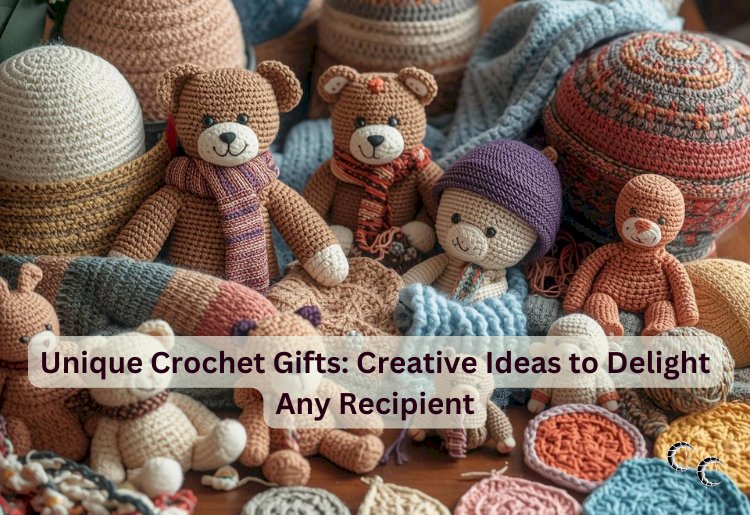 Unique Crochet Gifts: Creative Ideas to Delight Any Recipient