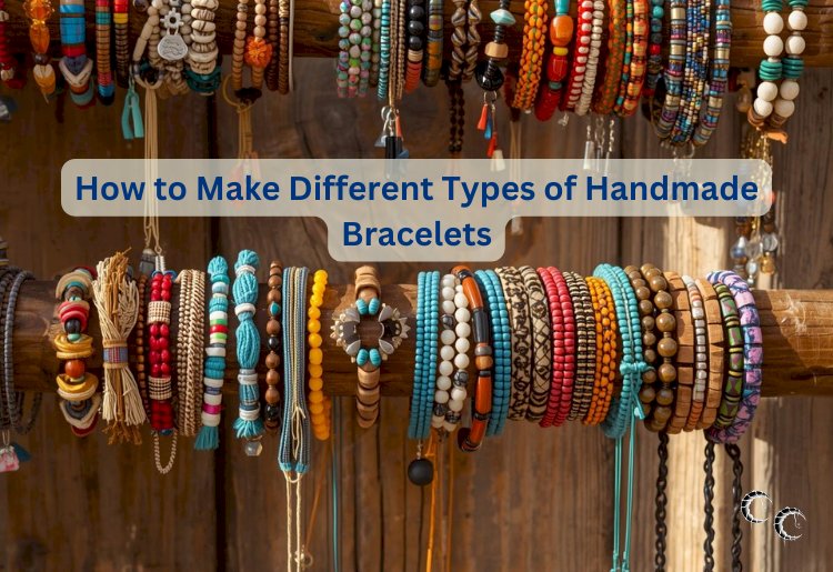 How to Make Different Types of Handmade Bracelets