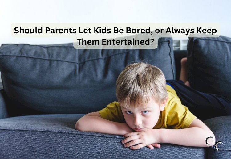 Should Parents Let Kids Be Bored, or Always Keep Them Entertained?