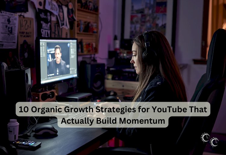 10 Organic Growth Strategies for YouTube That Actually Build Momentum