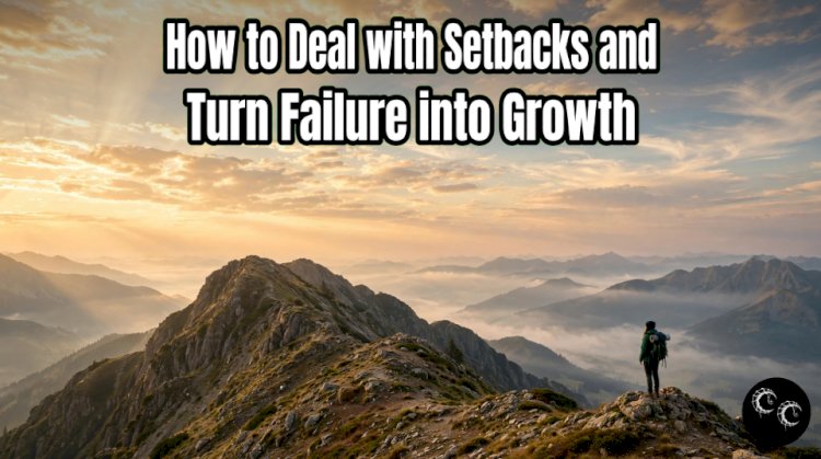 How to Deal with Setbacks and Turn Failure into Growth