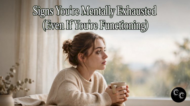 Signs You’re Mentally Exhausted (Even If You’re Functioning)