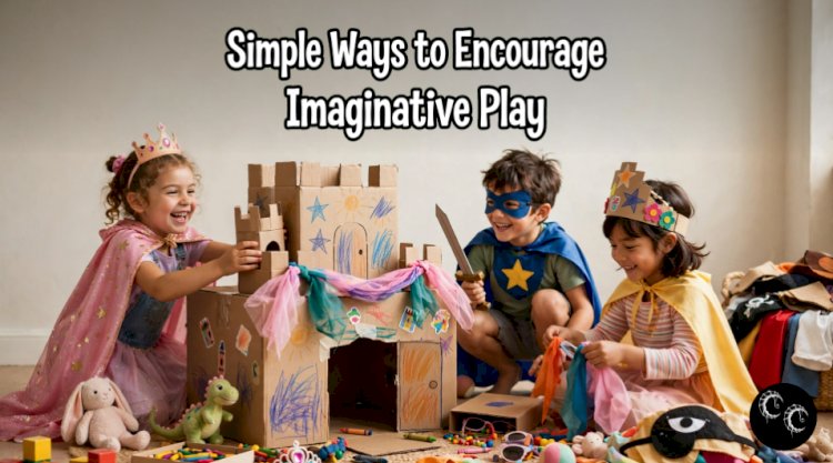 Simple Ways to Encourage Imaginative Play